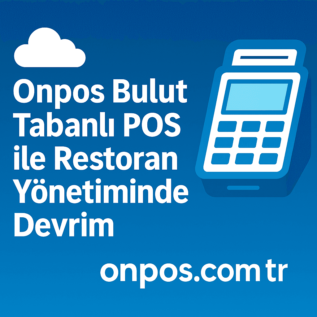 Onpos bulut tabanlı POS ile Restoranınızda Verimlilik ve Kontrol