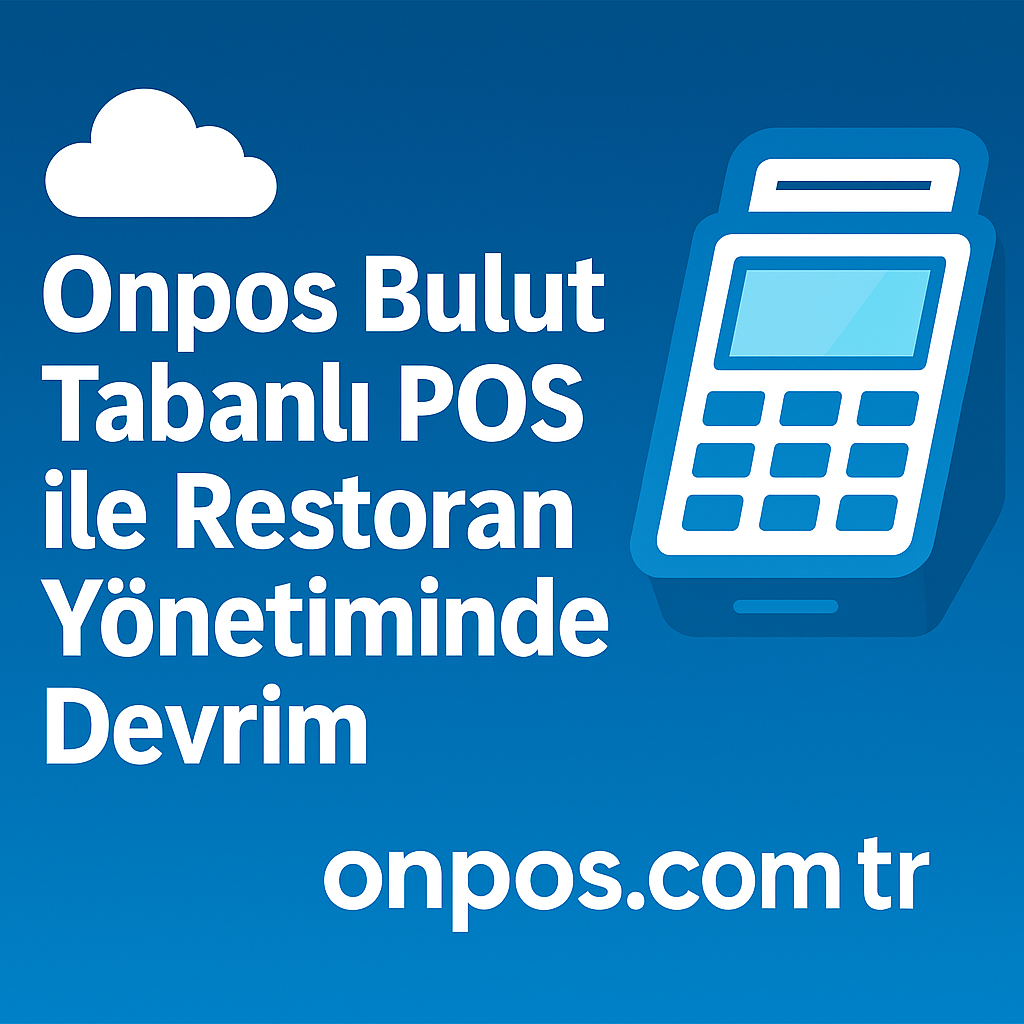 Onpos bulut tabanlı POS ile Restoranınızda Verimlilik ve Kontrol